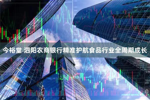 今裕堂 泗阳农商银行精准护航食品行业全周期成长